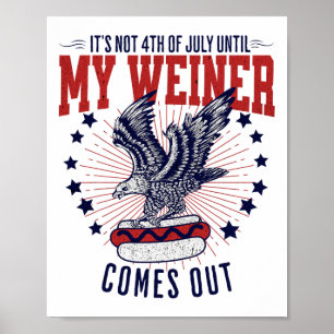 Es ist nicht der 4. Juli, bis mein Weiner Spaß hat Poster