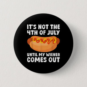 Es ist nicht der 4. Juli, bis mein Wiener herausko Button
