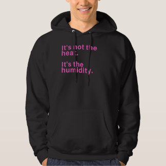 Es ist nicht die Hitze, sondern die Feuchtigkeit Hoodie