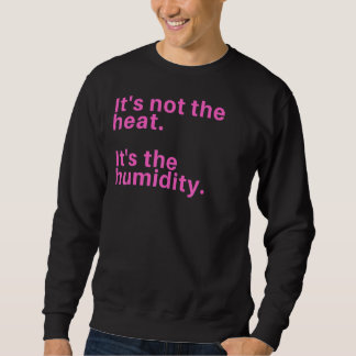 Es ist nicht die Hitze, sondern die Feuchtigkeit Sweatshirt