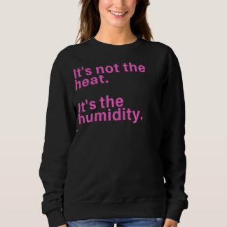 Es ist nicht die Hitze, sondern die Feuchtigkeit Sweatshirt