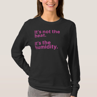 Es ist nicht die Hitze, sondern die Feuchtigkeit T-Shirt