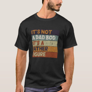 Es ist nicht ein Dad Bod, es ist eine Vaterfigur - T-Shirt