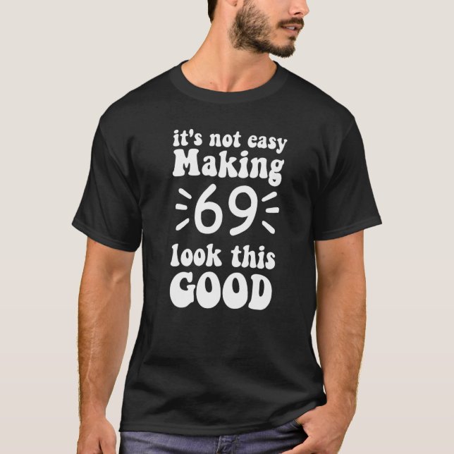 Es ist nicht einfach, 69 so gut aussehen zu lassen T-Shirt (Vorderseite)