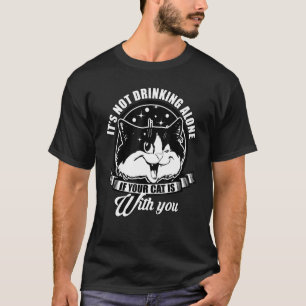 Es ist nicht einsam Trinken, wenn deine Katze bei T-Shirt