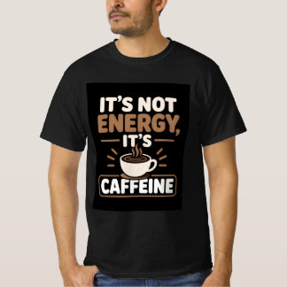 Es ist nicht Energie, es ist Koffein T-Shirt