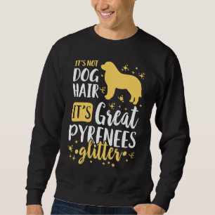 Es ist nicht Hundehaar, es ist Great Pyrenees Glit Sweatshirt