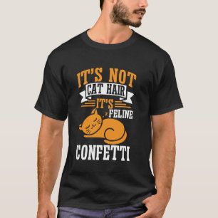 Es ist nicht Katzenhaar, es ist Feline Konfetti Ka T-Shirt