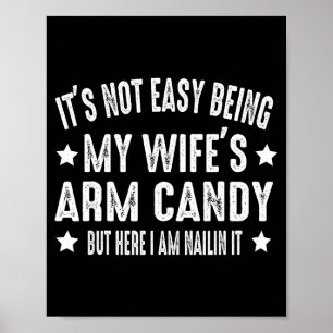 Es ist nicht leicht, das Arm Candy meiner Frau zu  Poster