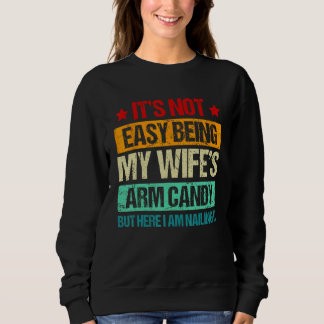 Es ist nicht leicht, das Arm Candy meiner Frau zu Sweatshirt