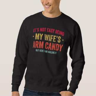 Es ist nicht leicht, das Arm Candy meiner Frau zu Sweatshirt