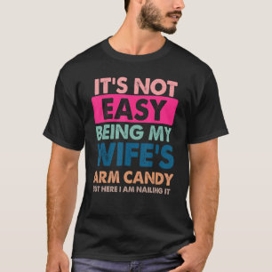 Es ist nicht leicht, das Arm Candy meiner Frau zu  T-Shirt
