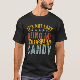 Es ist nicht leicht, das Arm Candy meiner Frau zu  T-Shirt