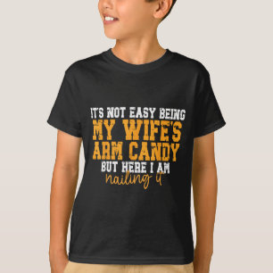 Es ist nicht leicht, das Arm Candy meiner Frau zu T-Shirt