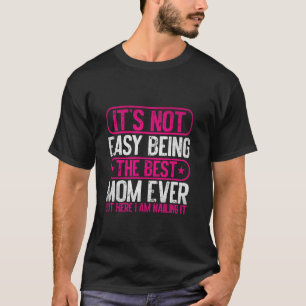 Es ist nicht leicht, die beste Mutter überhaupt zu T-Shirt