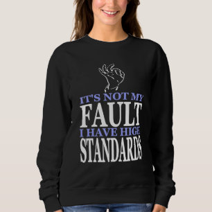 Es ist nicht mein Fehler, dass ich hohe Standards Sweatshirt