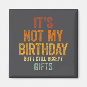 Es ist nicht mein Geburtstag, aber ich akzeptiere Magnet