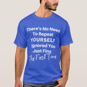 Es ist nicht nötig, Ihre zu wiederholenIch habe Si T-Shirt