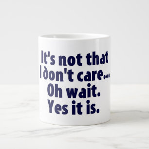 Es ist nicht so, dass es mir egal ist. Oh, warte!  Jumbo-Tasse