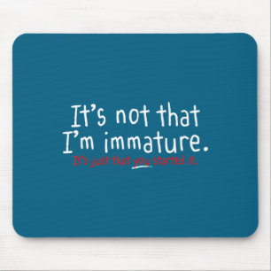 Es ist nicht so, dass ich unreif bin Lustiger Humo Mousepad