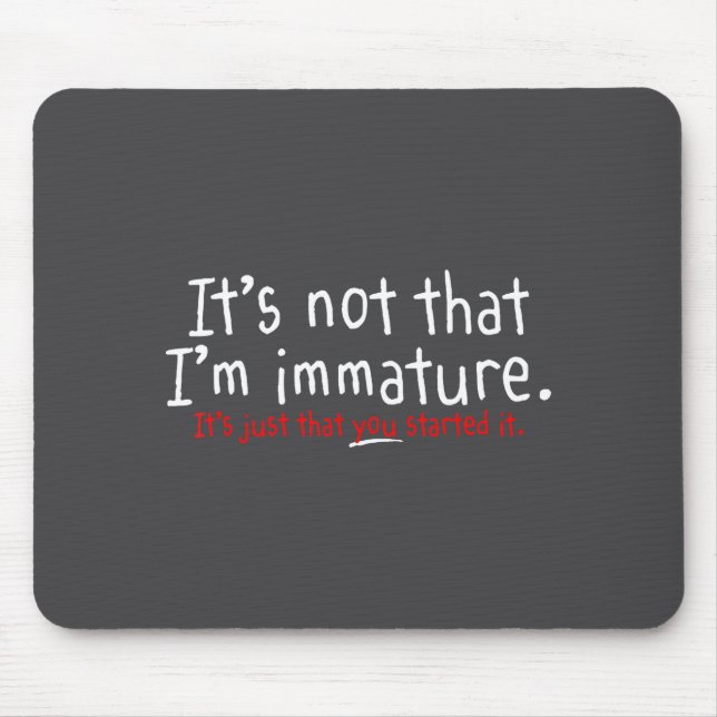 Es ist nicht so, dass ich unreif bin Lustiger Humo Mousepad (Vorne)