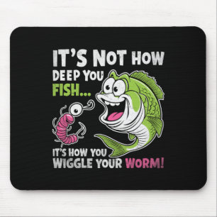 Es ist nicht, wie tief Sie fischen, wackeln Sie mi Mousepad