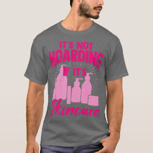 Es ist nicht zu horten, wenn seine Hautpflege T-Shirt