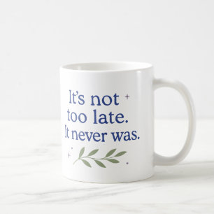 Es ist nicht zu spät. Es war es nie - Kaffeetasse