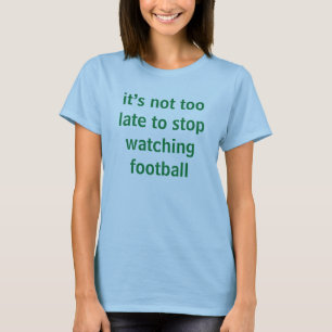 Es ist nicht zu spät, um aufzuhören, Fußball zu se T-Shirt