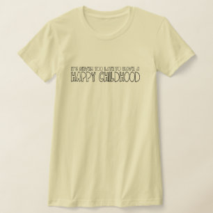 Es ist nie zu spät, um eine glückliche Kindheit  T-Shirt