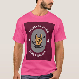 Es ist niemals zu spät, ein Rockstar für Rockmusik T-Shirt