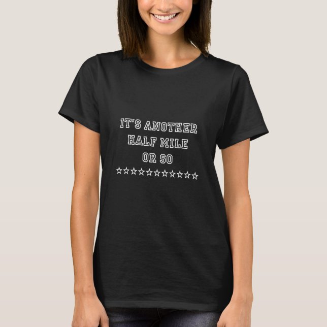 Es ist noch eine halbe Meile oder so Spaß T-Shirt (Vorderseite)