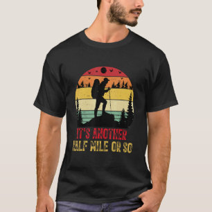 Es ist noch eine halbe Meile oder so wandernde Cam T-Shirt