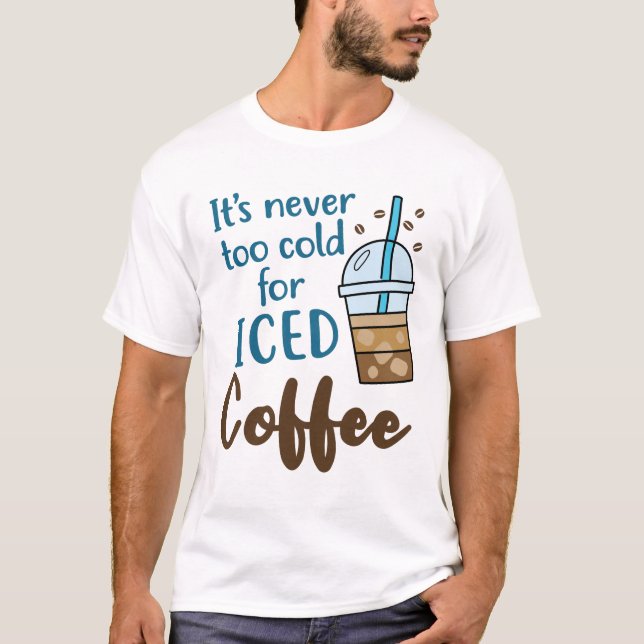 Es ist noch nie zu kalt für eine kalte Kaffeeküche T-Shirt (Vorderseite)