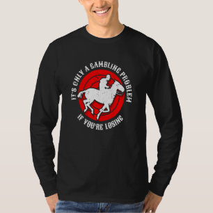 Es ist nur ein Glücksspielproblem, wenn man verlie T-Shirt