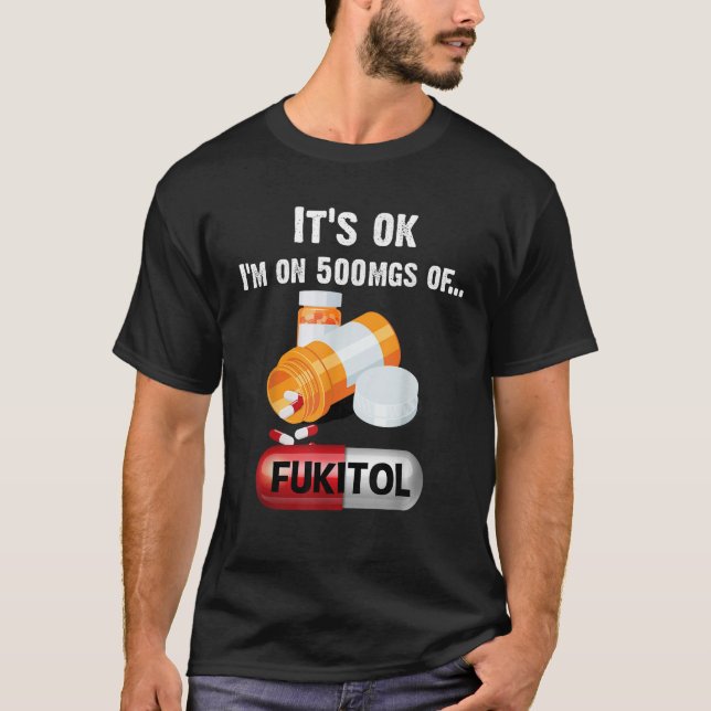 Es ist OK ich bin auf 500 mg Fukitol 2 T-Shirt (Vorderseite)