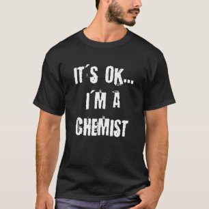 Es ist OK, ich bin Chemiker T-Shirt