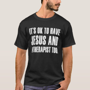 Es ist OK, Jesus und auch einen Therapeuten zu hab T-Shirt