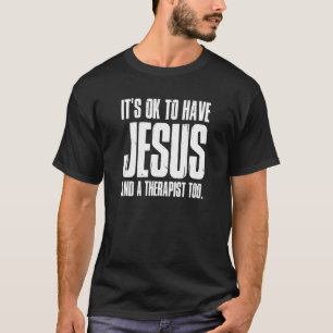 Es ist OK, Jesus und ein Therapeut zu 2 zu haben T-Shirt