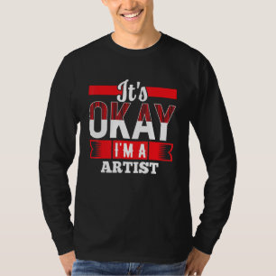 Es ist okay, ich bin ein Künstler für Künstler T-Shirt