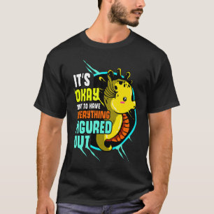 Es ist okay, keine süßen Seepferdchen zu haben T-Shirt