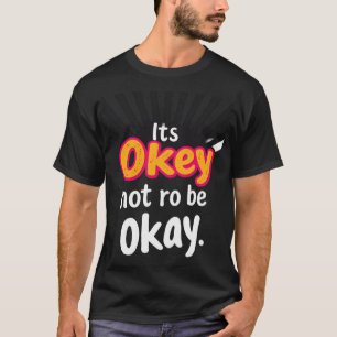 Es ist okay, nicht in Ordnung zu sein T-Shirt