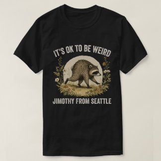 Es ist okay, seltsam zu sein Jimothy aus Seattle W T-Shirt