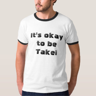 Es ist okay, Takei zu sein! T-Shirt