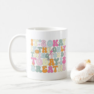 Es ist okay, wenn das Einzige, was du heute tust,  Kaffeetasse