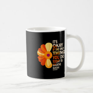 Es ist okay, wenn das Einzige, was du heute tust, Kaffeetasse