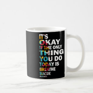Es ist okay, wenn das Einzige, was du heute tust, Kaffeetasse