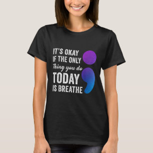 Es ist okay, wenn das Einzige, was du heute tust, T-Shirt
