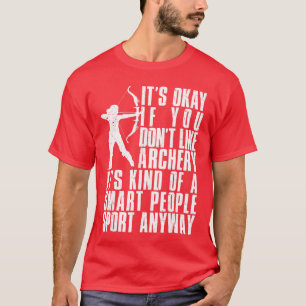 Es ist okay, wenn dir Bogenschießen nicht gefällt T-Shirt