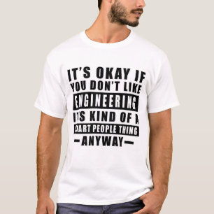 Es ist okay, wenn dir Ingenieurwesen nicht gefällt T-Shirt